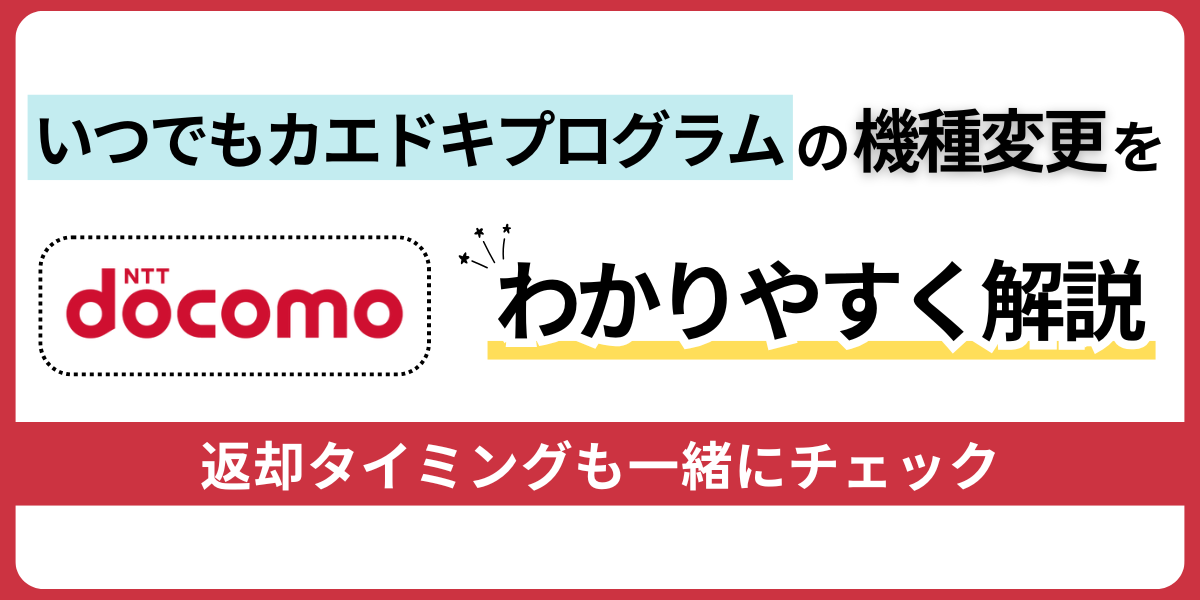 いつでもカエドキプログラムの機種変更をわかりやすく解説!返却タイミングも一緒にチェック